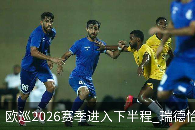 欧巡2026赛季进入下半程 瑞德恰卡拉正在接近美巡